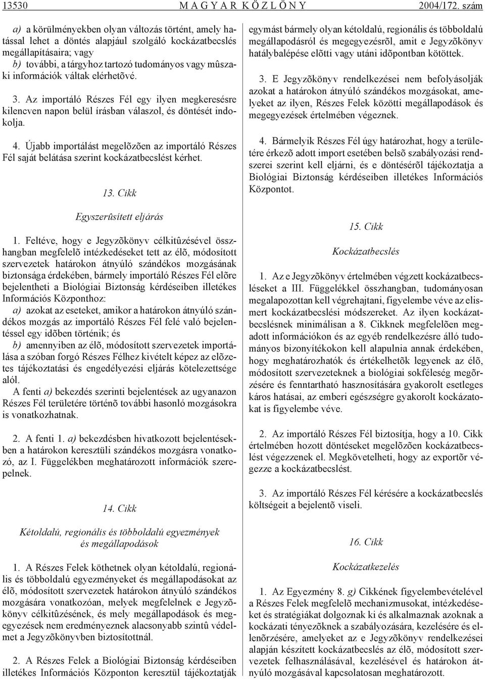 tu do má nyos vagy mû sza - ki in for má ci ók vál tak elérhetõvé. 3. Az im por tá ló Ré szes Fél egy ilyen meg ke re sés re kilencven na pon be lül írás ban vá la szol, és dön té sét in do - kol ja.
