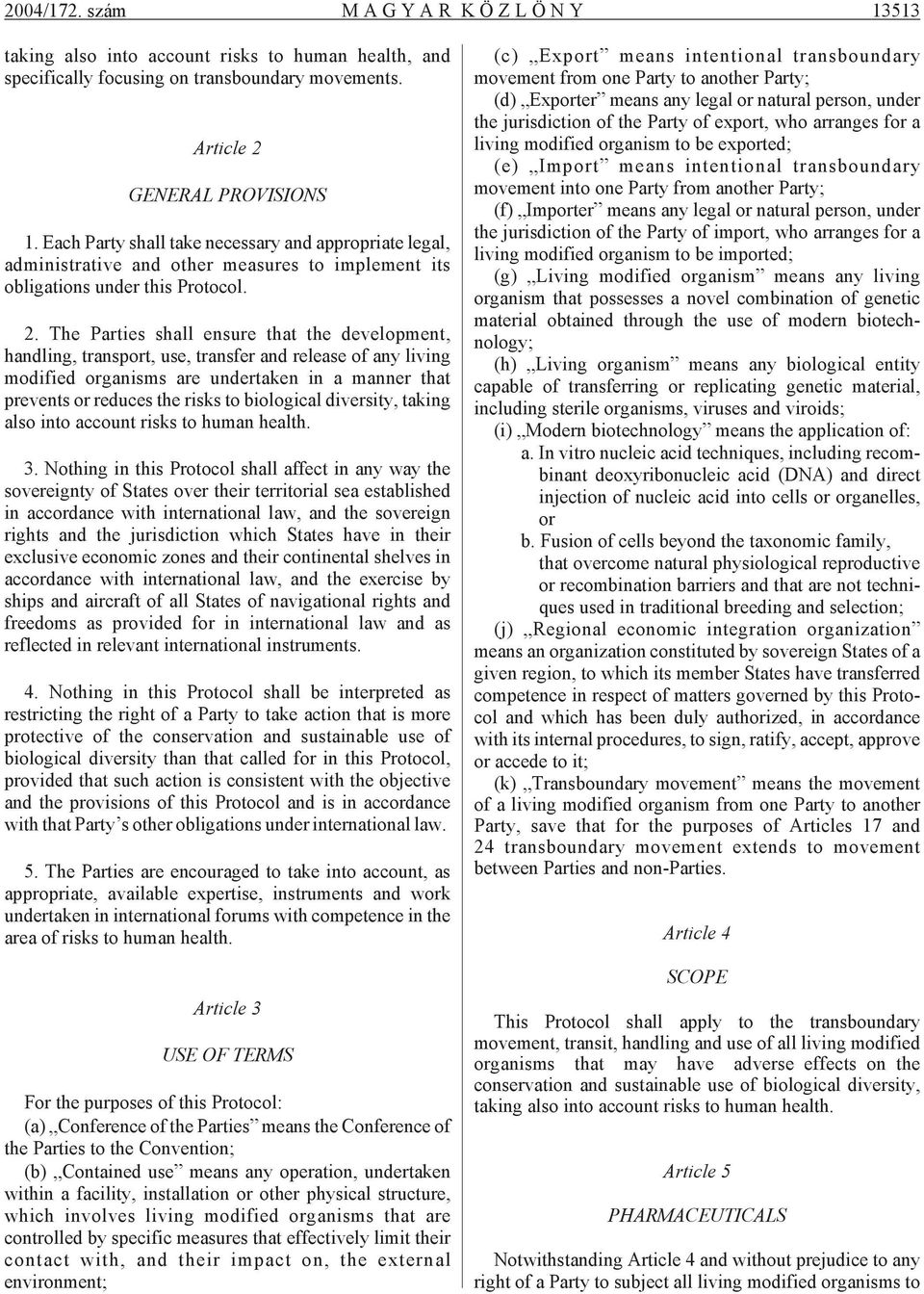 The Par ties shall en su re that the de ve lop ment, hand ling, trans port, use, trans fer and re le a se of any li ving mo di fied or ga nisms are un der ta ken in a man ner that pre vents or re du
