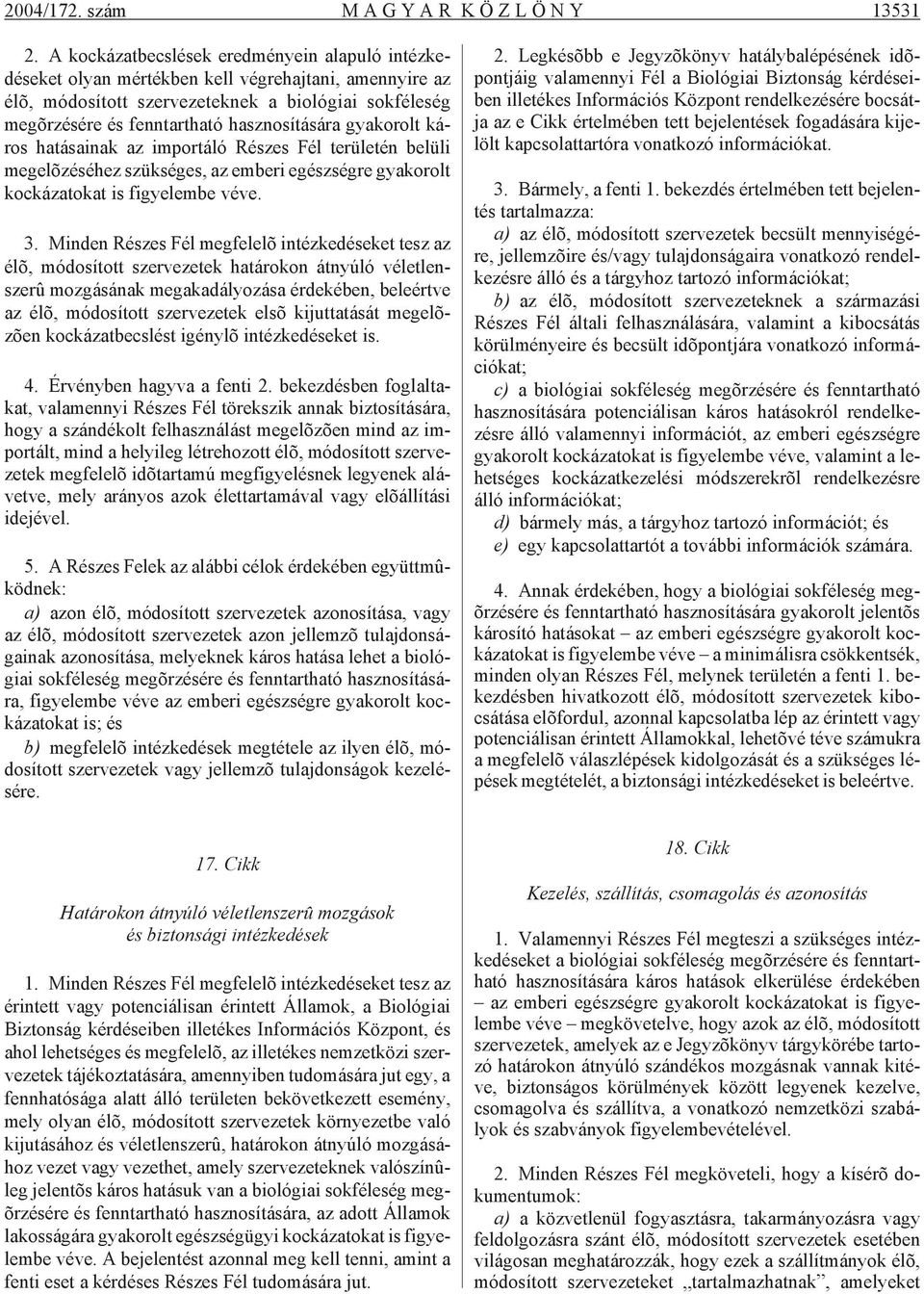 õr zé sé re és fenn tart ha tó hasz no sí tá sá ra gya ko rolt ká - ros ha tá sa i nak az im por tá ló Ré szes Fél te rü le tén be lü li meg elõ zé sé hez szük sé ges, az em ber i egész ség re gya ko