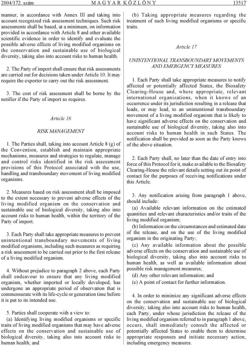 eva lu a te the pos sib le ad ver se ef fects of li ving mo di fi ed or ga nisms on the con ser va ti on and sus ta i nab le use of biological diversity, taking also into account risks to human