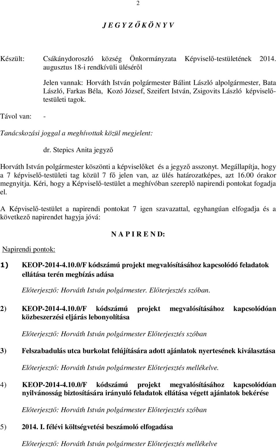 képviselőtestületi tagok. Tanácskozási joggal a meghívottak közül megjelent: dr. Stepics Anita jegyző Horváth István polgármester köszönti a képviselőket és a jegyző asszonyt.