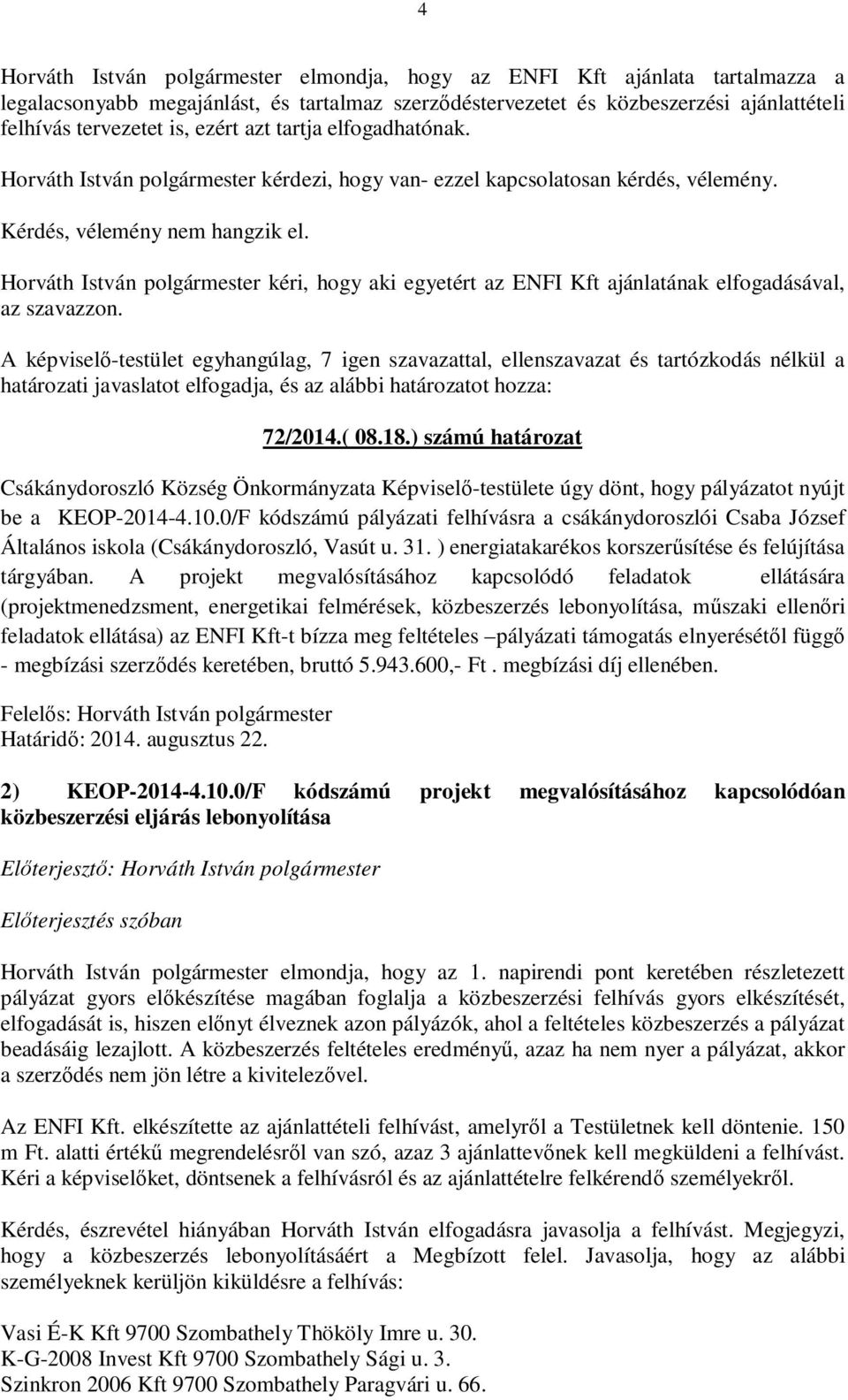 Horváth István polgármester kéri, hogy aki egyetért az ENFI Kft ajánlatának elfogadásával, az szavazzon. határozati javaslatot elfogadja, és az alábbi határozatot hozza: 72/2014.( 08.18.