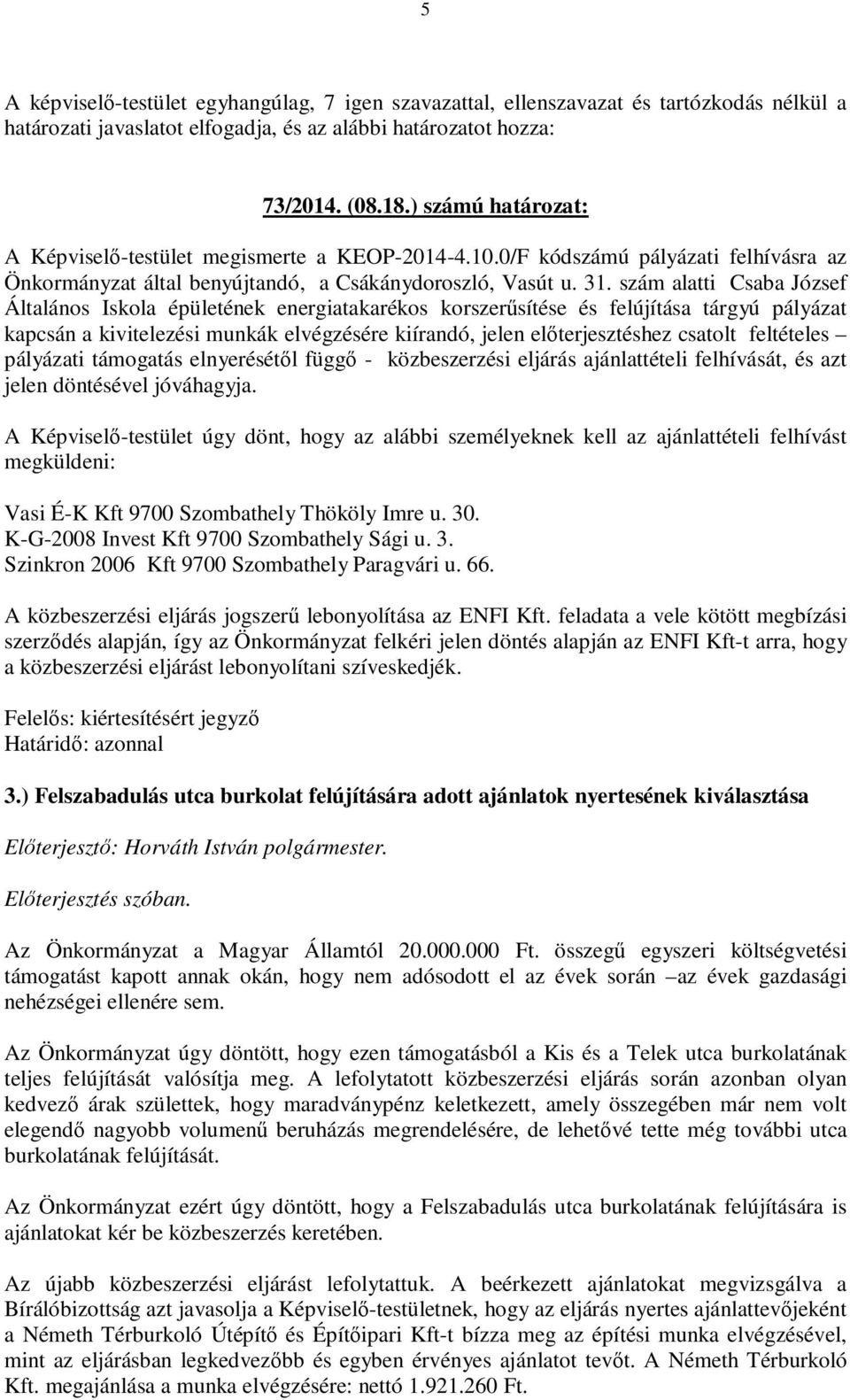 szám alatti Csaba József Általános Iskola épületének energiatakarékos korszerűsítése és felújítása tárgyú pályázat kapcsán a kivitelezési munkák elvégzésére kiírandó, jelen előterjesztéshez csatolt