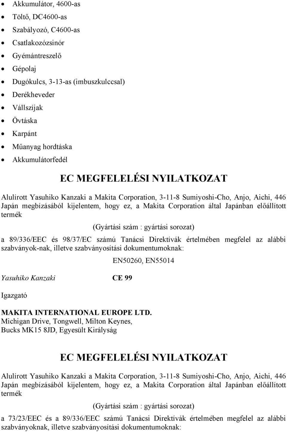 Japánban előállított termék (Gyártási szám : gyártási sorozat) a 89/336/EEC és 98/37/EC számú Tanácsi Direktívák értelmében megfelel az alábbi szabványok-nak, illetve szabványosítási dokumentumoknak: