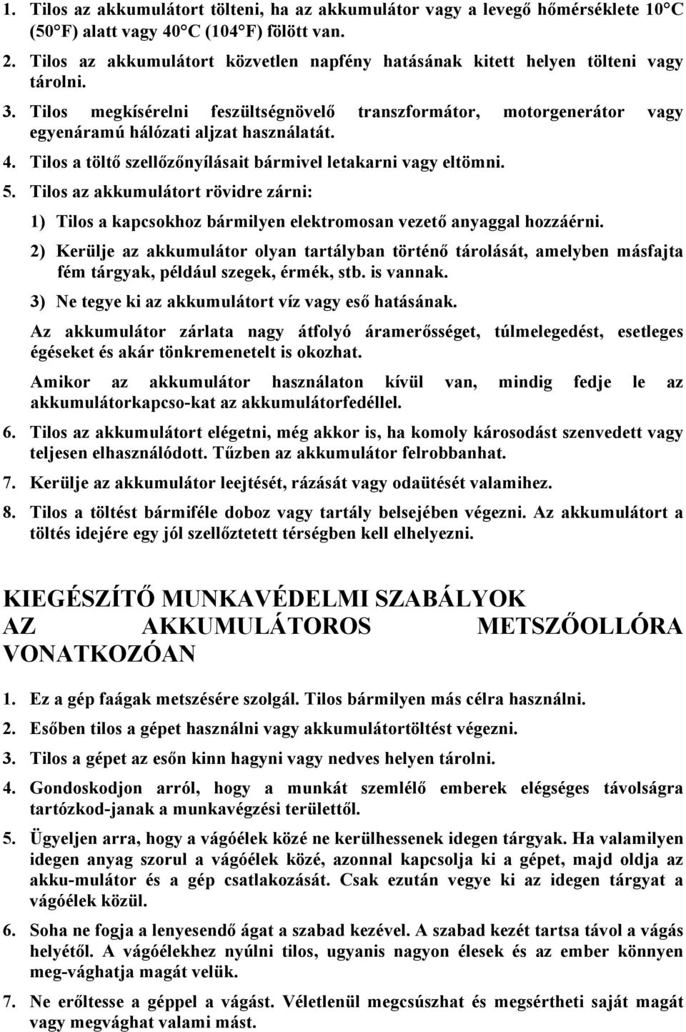4. Tilos a töltő szellőzőnyílásait bármivel letakarni vagy eltömni. 5. Tilos az akkumulátort rövidre zárni: 1) Tilos a kapcsokhoz bármilyen elektromosan vezető anyaggal hozzáérni.