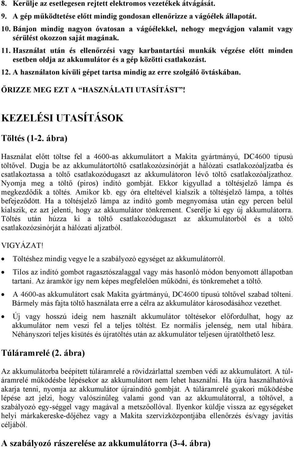 Használat után és ellenőrzési vagy karbantartási munkák végzése előtt minden esetben oldja az akkumulátor és a gép közötti csatlakozást. 12.