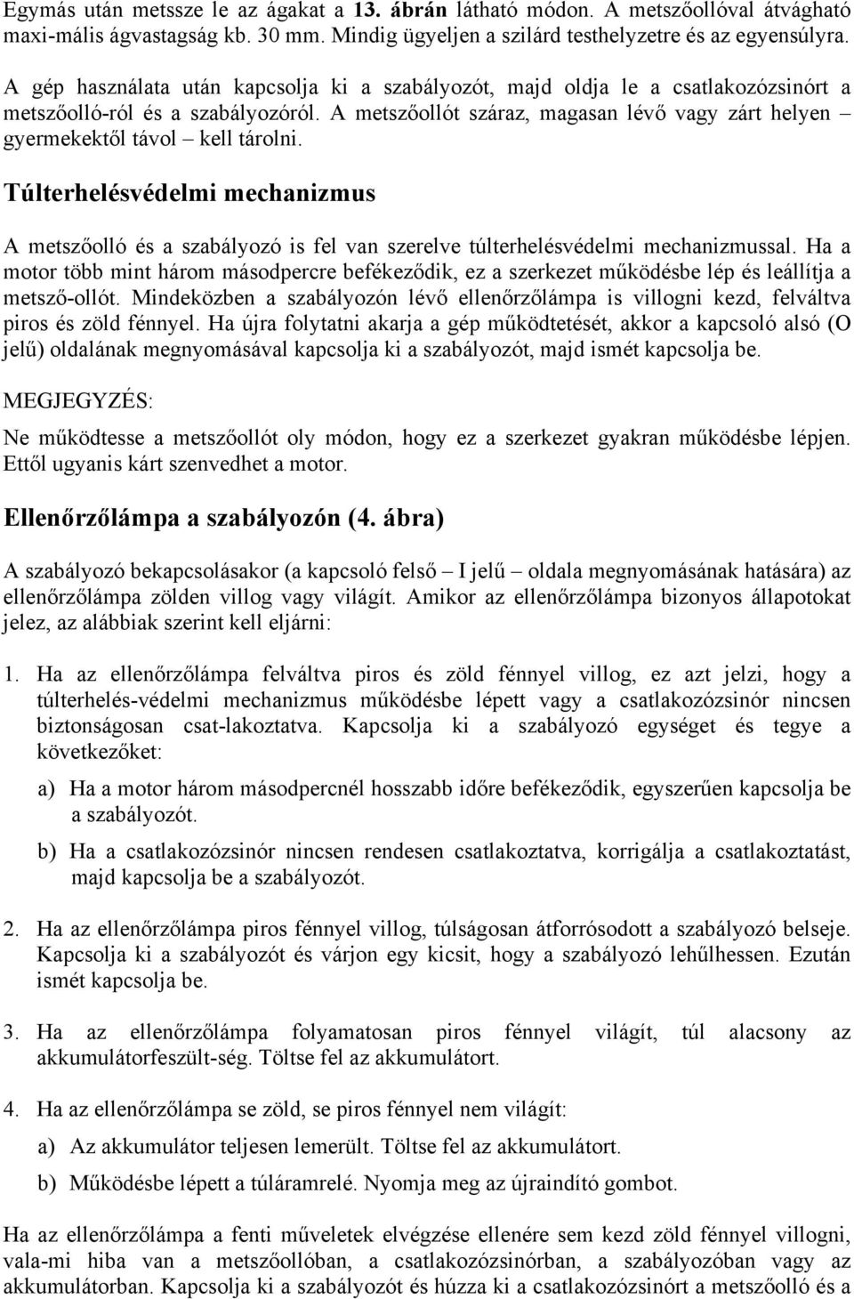 A metszőollót száraz, magasan lévő vagy zárt helyen gyermekektől távol kell tárolni. Túlterhelésvédelmi mechanizmus A metszőolló és a szabályozó is fel van szerelve túlterhelésvédelmi mechanizmussal.