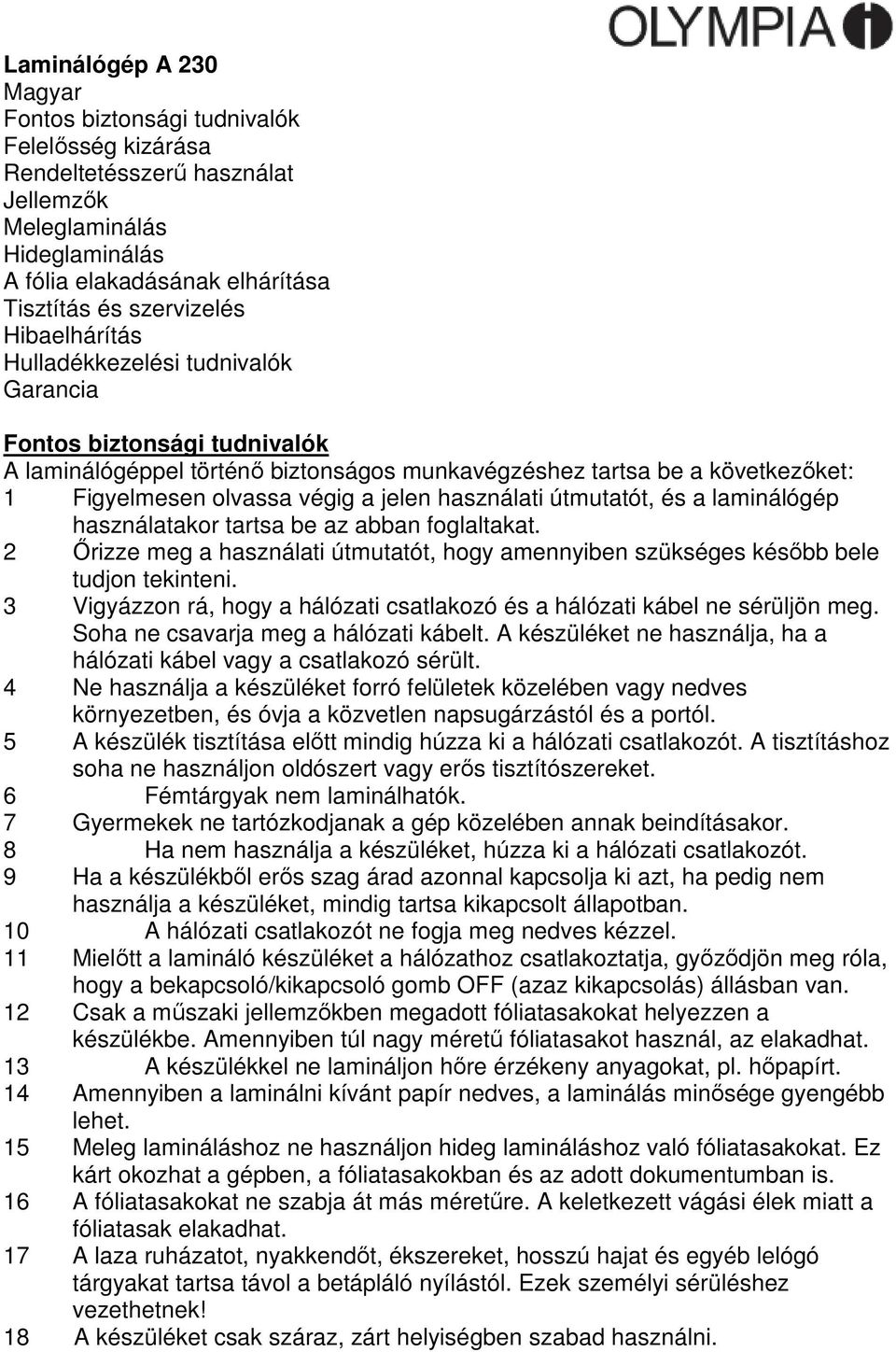 használati útmutatót, és a laminálógép használatakor tartsa be az abban foglaltakat. 2 Őrizze meg a használati útmutatót, hogy amennyiben szükséges később bele tudjon tekinteni.