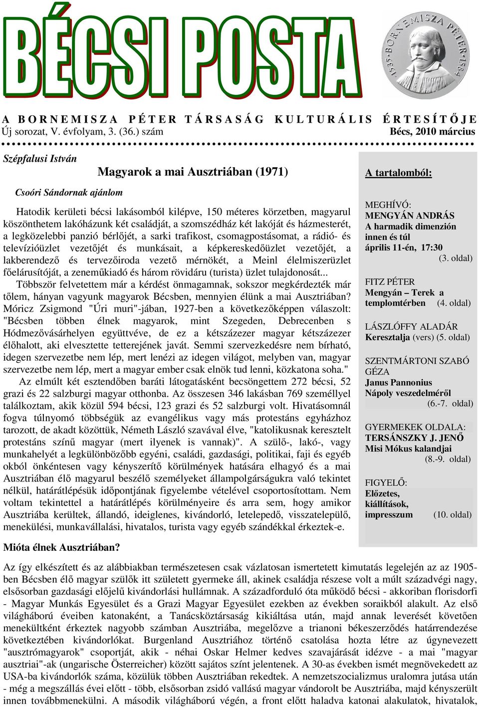 köszönthetem lakóházunk két családját, a szomszédház két lakóját és házmesterét, a legközelebbi panzió bérlőjét, a sarki trafikost, csomagpostásomat, a rádió- és televízióüzlet vezetőjét és