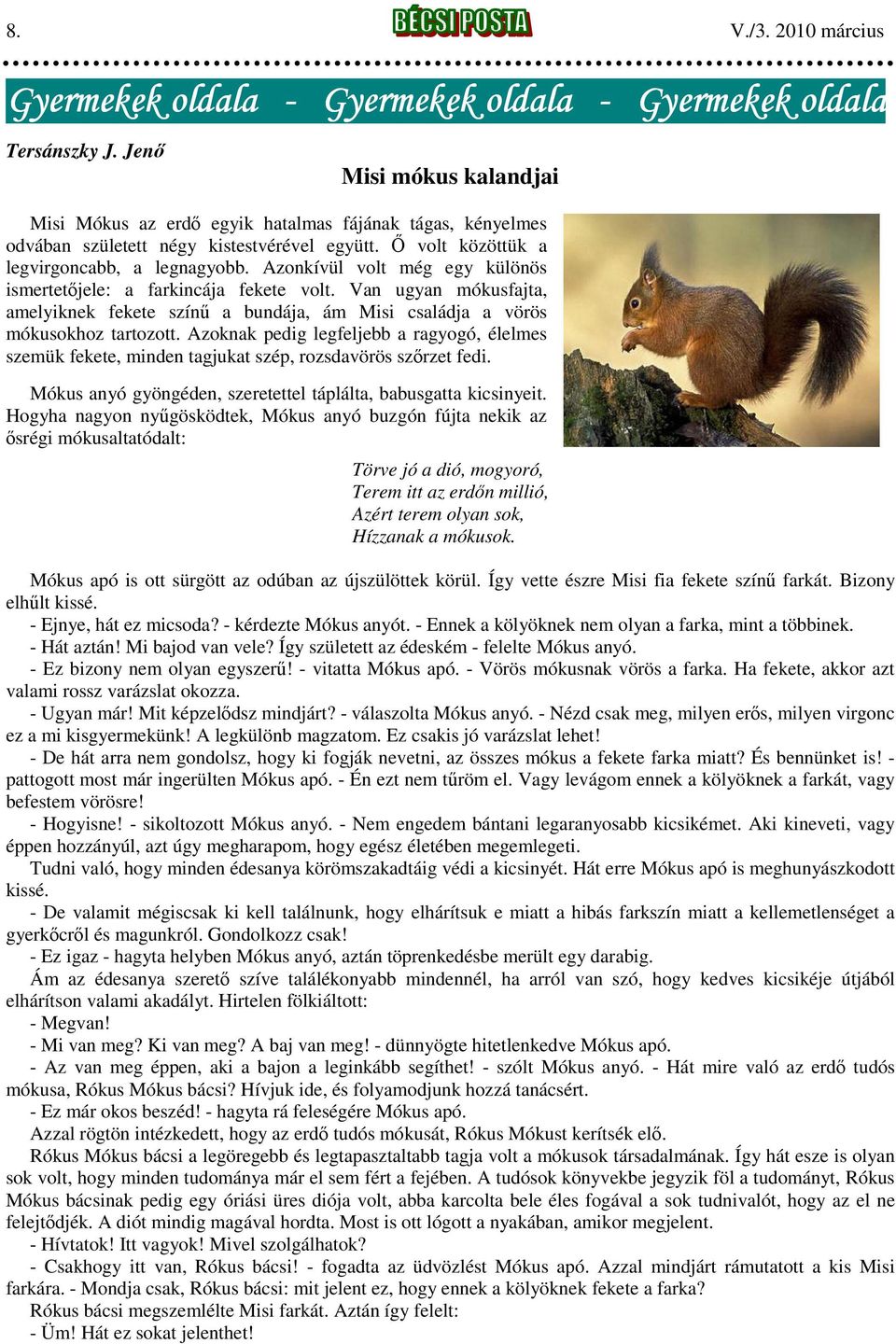 Azonkívül volt még egy különös ismertetőjele: a farkincája fekete volt. Van ugyan mókusfajta, amelyiknek fekete színű a bundája, ám Misi családja a vörös mókusokhoz tartozott.