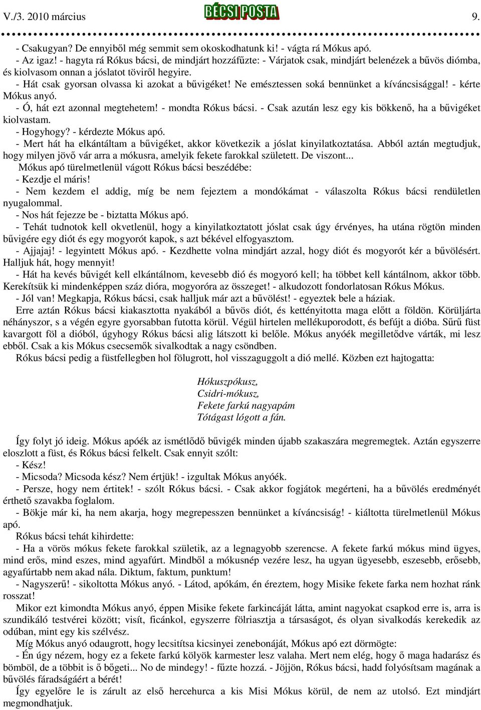 Ne emésztessen soká bennünket a kíváncsisággal! - kérte Mókus anyó. - Ó, hát ezt azonnal megtehetem! - mondta Rókus bácsi. - Csak azután lesz egy kis bökkenő, ha a bűvigéket kiolvastam. - Hogyhogy?