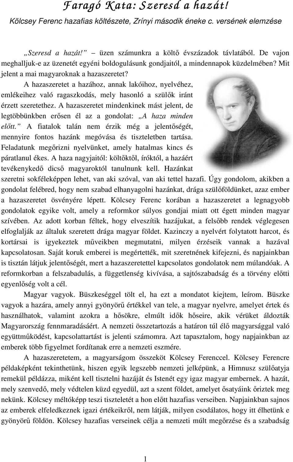A hazaszeretet a hazához, annak lakóihoz, nyelvéhez, emlékeihez való ragaszkodás, mely hasonló a szülık iránt érzett szeretethez.