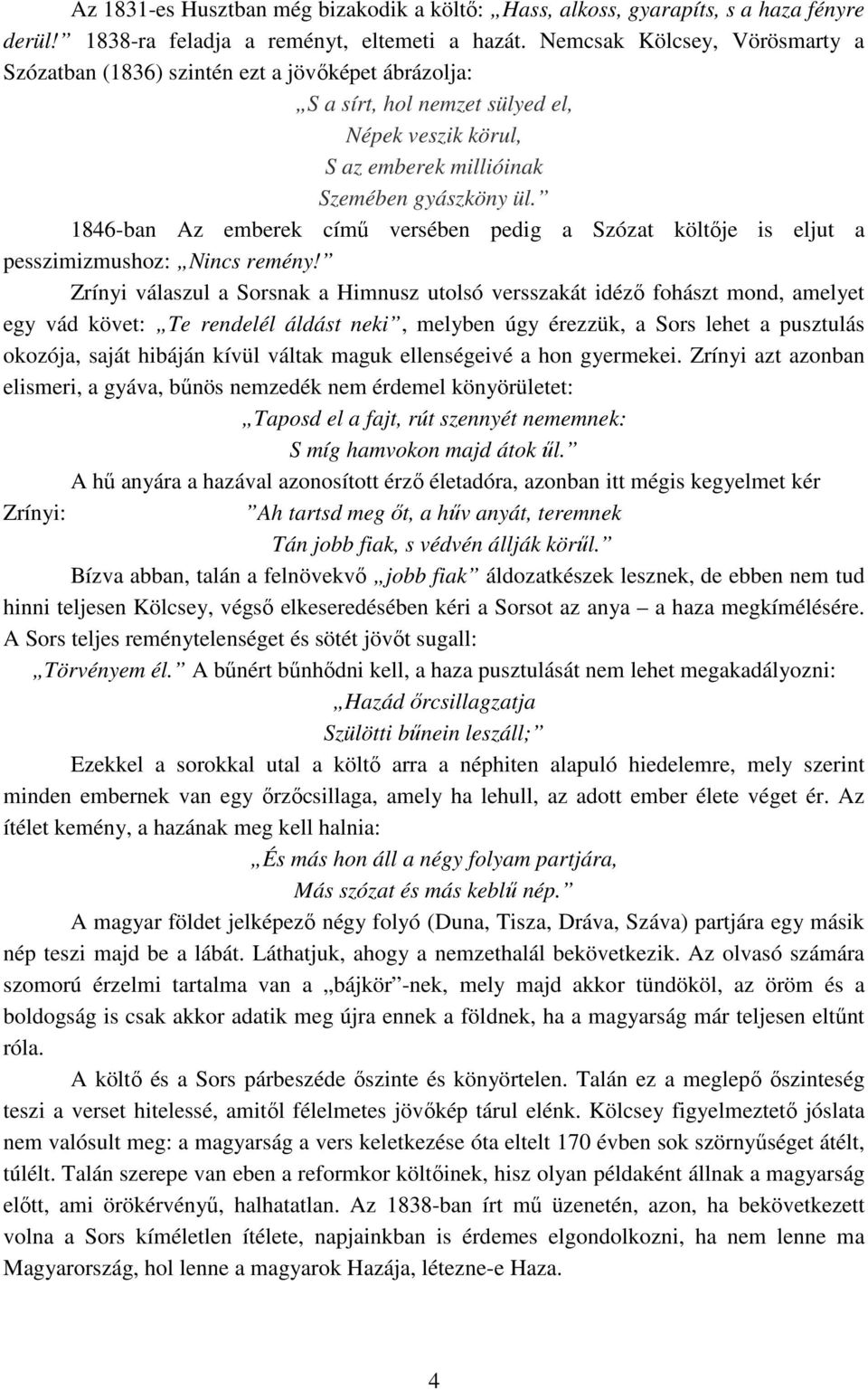 1846-ban Az emberek címő versében pedig a Szózat költıje is eljut a pesszimizmushoz: Nincs remény!