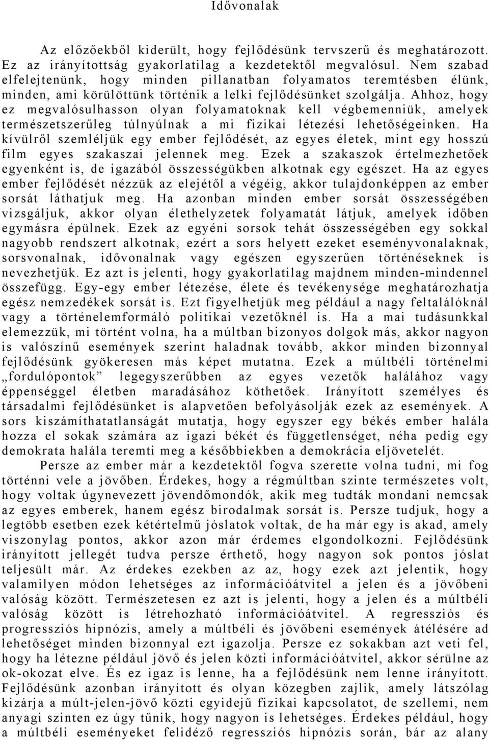 Ahhoz, hogy ez megvalósulhasson olyan folyamatoknak kell végbemenniük, amelyek természetszerűleg túlnyúlnak a mi fizikai létezési lehetőségeinken.
