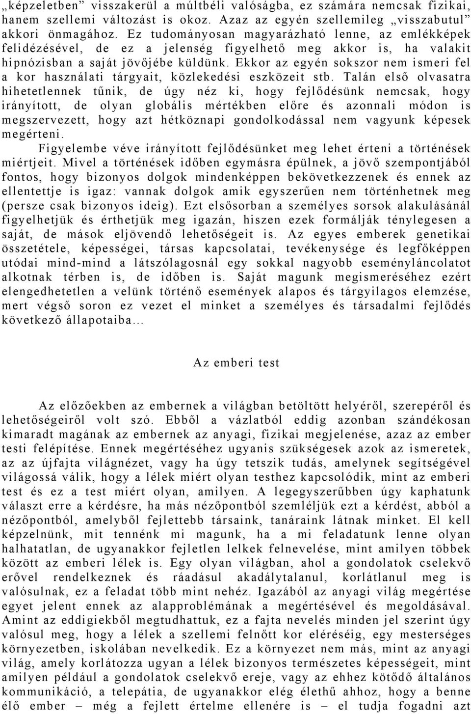 Ekkor az egyén sokszor nem ismeri fel a kor használati tárgyait, közlekedési eszközeit stb.