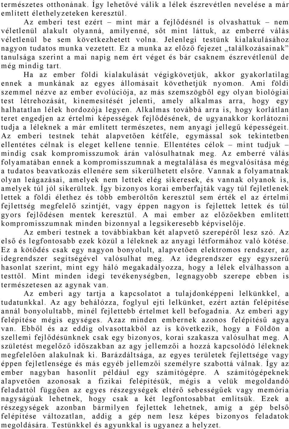 Jelenlegi testünk kialakulásához nagyon tudatos munka vezetett. Ez a munka az előző fejezet találkozásainak tanulsága szerint a mai napig nem ért véget és bár csaknem észrevétlenül de még mindig tart.
