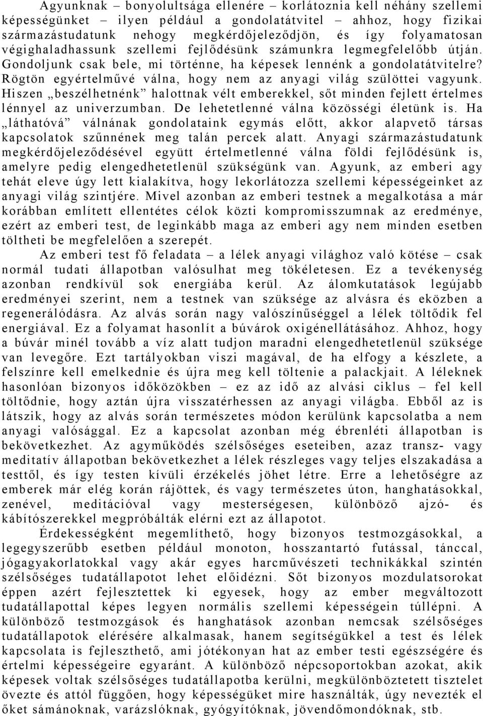 Rögtön egyértelművé válna, hogy nem az anyagi világ szülöttei vagyunk. Hiszen beszélhetnénk halottnak vélt emberekkel, sőt minden fejlett értelmes lénnyel az univerzumban.