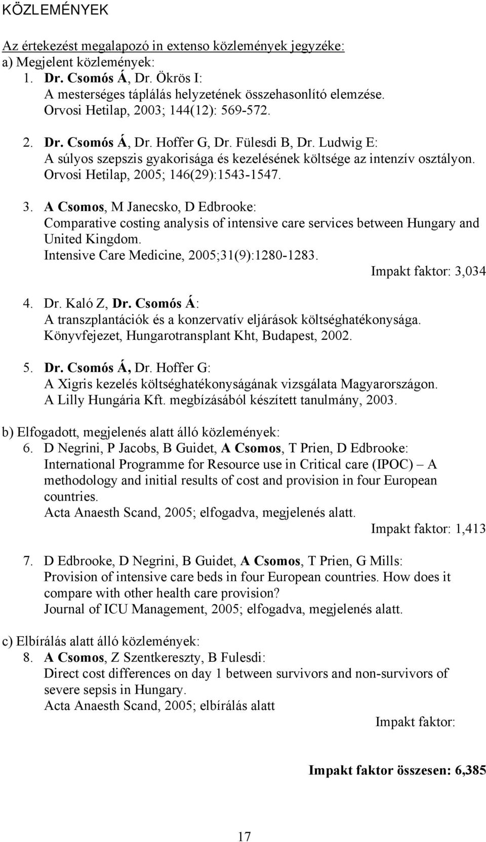 Orvosi Hetilap, 2005; 146(29):1543-1547. 3. A Csomos, M Janecsko, D Edbrooke: Comparative costing analysis of intensive care services between Hungary and United Kingdom.