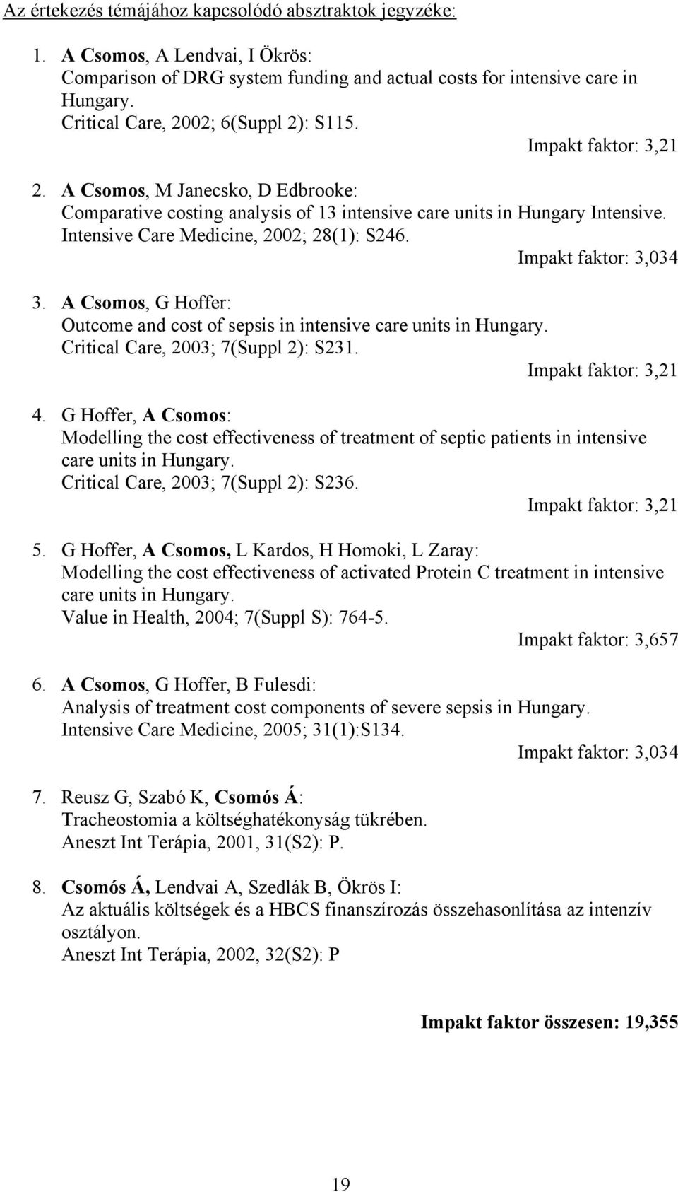 Intensive Care Medicine, 2002; 28(1): S246. Impakt faktor: 3,034 3. A Csomos, G Hoffer: Outcome and cost of sepsis in intensive care units in Hungary. Critical Care, 2003; 7(Suppl 2): S231.