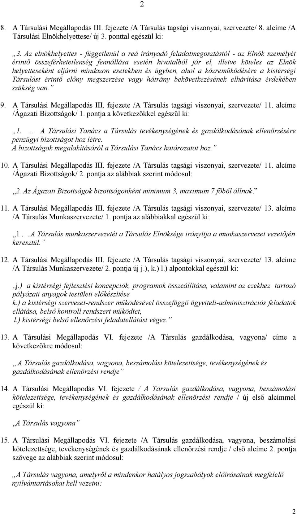 mindazon esetekben és ügyben, ahol a közremőködésére a kistérségi Társulást érintı elıny megszerzése vagy hátrány bekövetkezésének elhárítása érdekében szükség van. 9. A Társulási Megállapodás III.