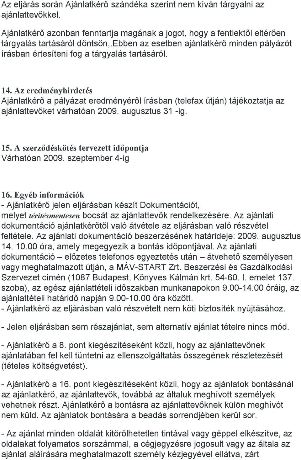 Az eredményhirdetés Ajánlatkérő a pályázat eredményéről írásban (telefax útján) tájékoztatja az ajánlattevőket várhatóan 2009. augusztus 31 -ig. 15.