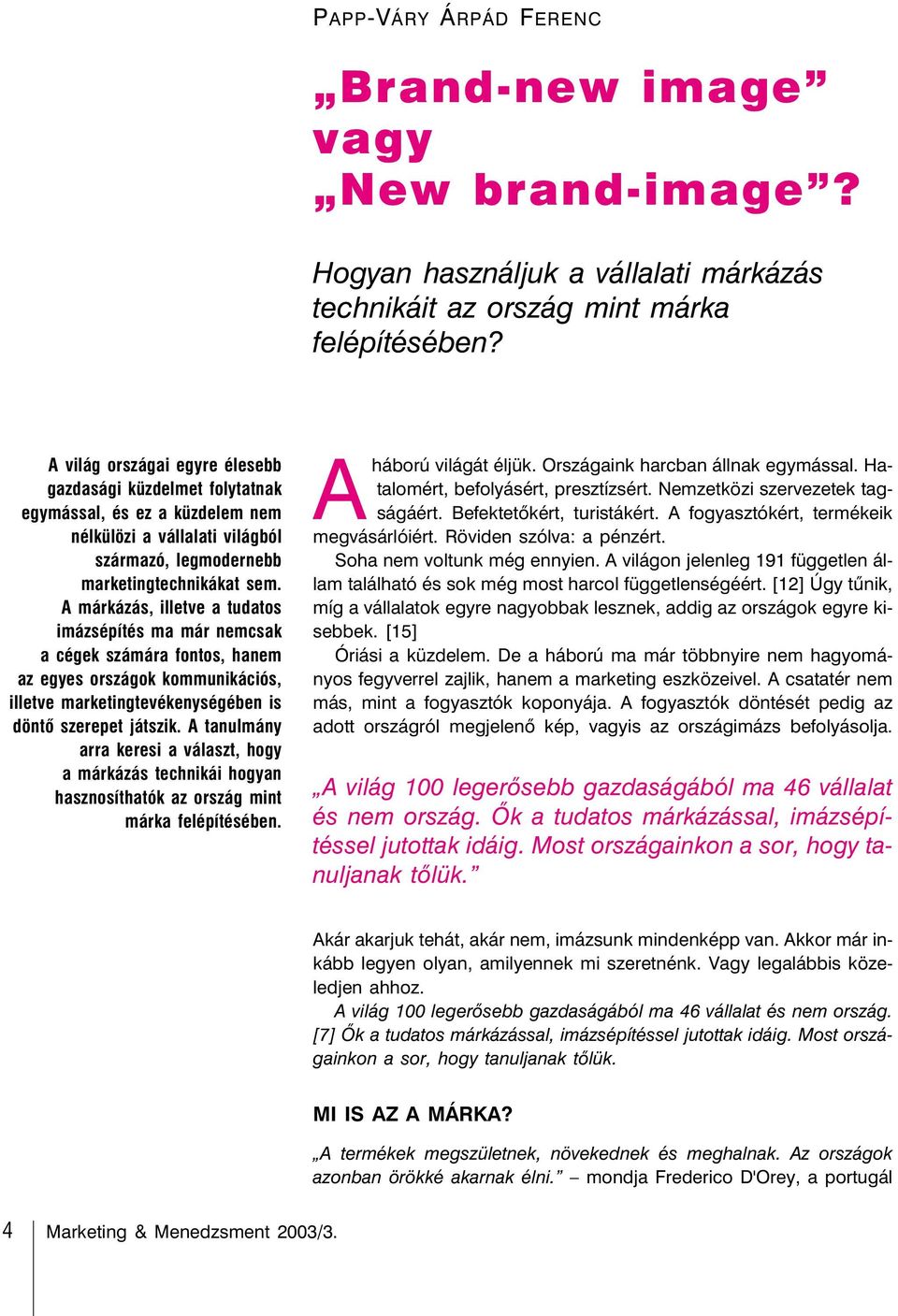 A márkázás, illetve a tudatos imázsépítés ma már nemcsak a cégek számára fontos, hanem az egyes országok kommunikációs, illetve marketingtevékenységében is döntõ szerepet játszik.