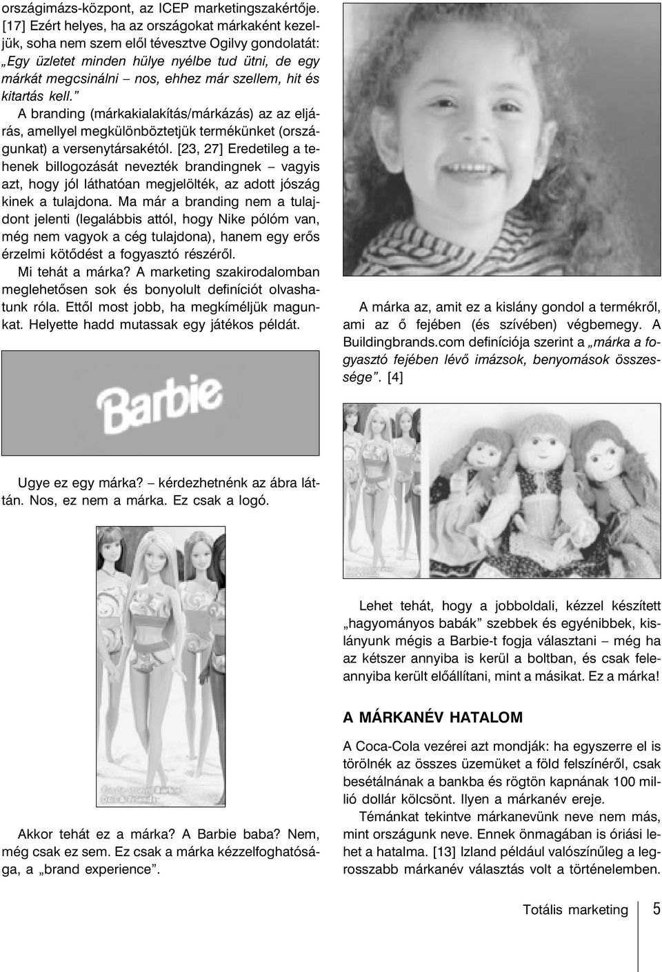és kitartás kell. A branding (márkakialakítás/márkázás) az az eljárás, amellyel megkülönböztetjük termékünket (országunkat) a versenytársakétól.