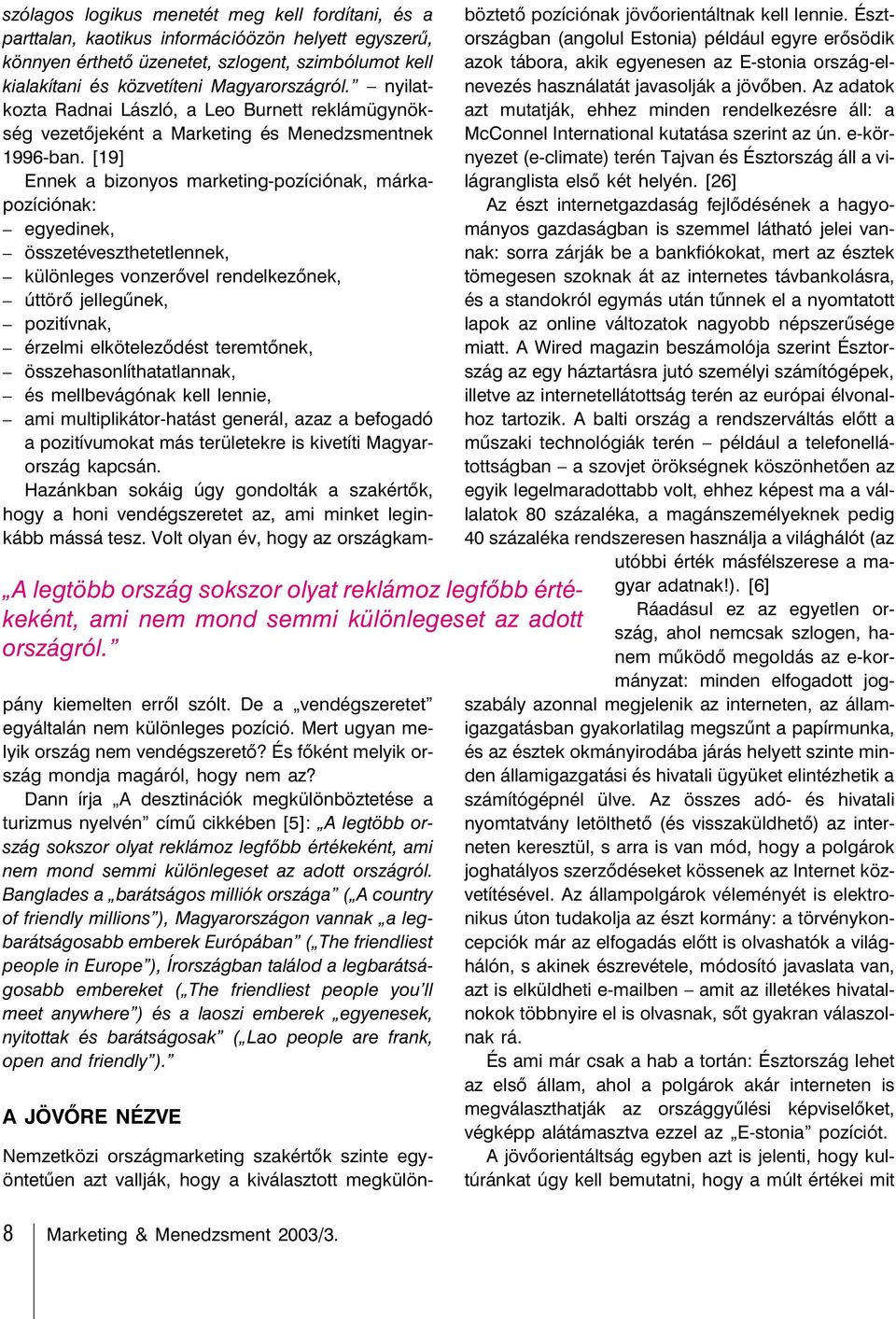 nyilatkozta Radnai László, a Leo Burnett reklámügynökség vezetõjeként a Marketing és Menedzsmentnek 1996-ban.