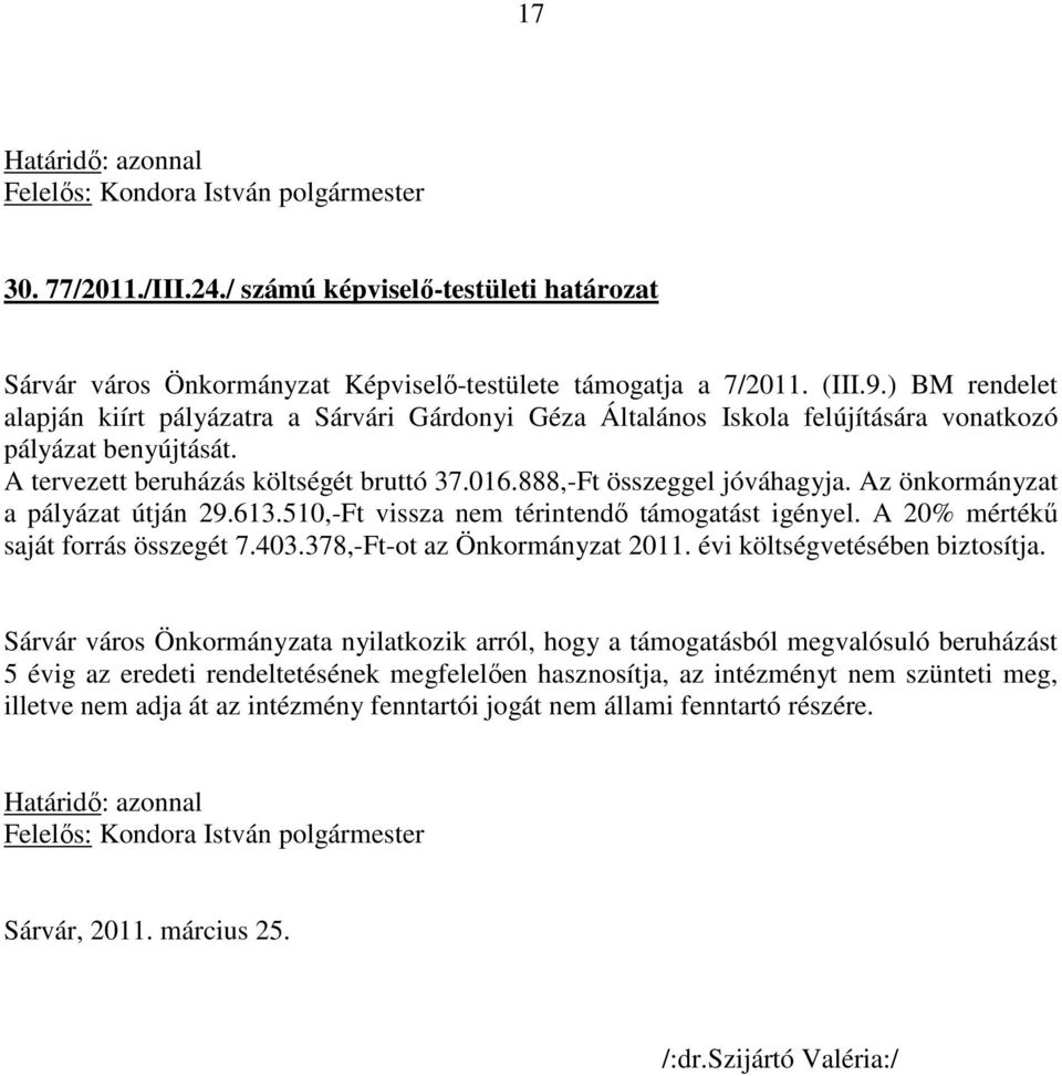 Az önkormányzat a pályázat útján 29.613.510,-Ft vissza nem térintendő támogatást igényel. A 20% mértékű saját forrás összegét 7.403.378,-Ft-ot az Önkormányzat 2011. évi költségvetésében biztosítja.