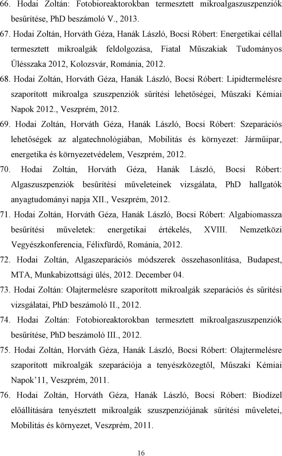 Hodai Zoltán, Horváth Géza, Hanák László, Bocsi Róbert: Lipidtermelésre szaporított mikroalga szuszpenziók sűrítési lehetőségei, Műszaki Kémiai Napok 2012., Veszprém, 2012. 69.