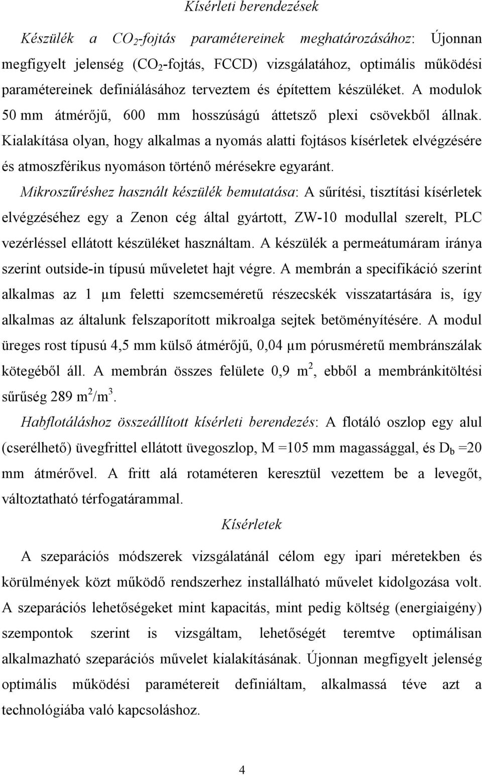 Kialakítása olyan, hogy alkalmas a nyomás alatti fojtásos kísérletek elvégzésére és atmoszférikus nyomáson történő mérésekre egyaránt.