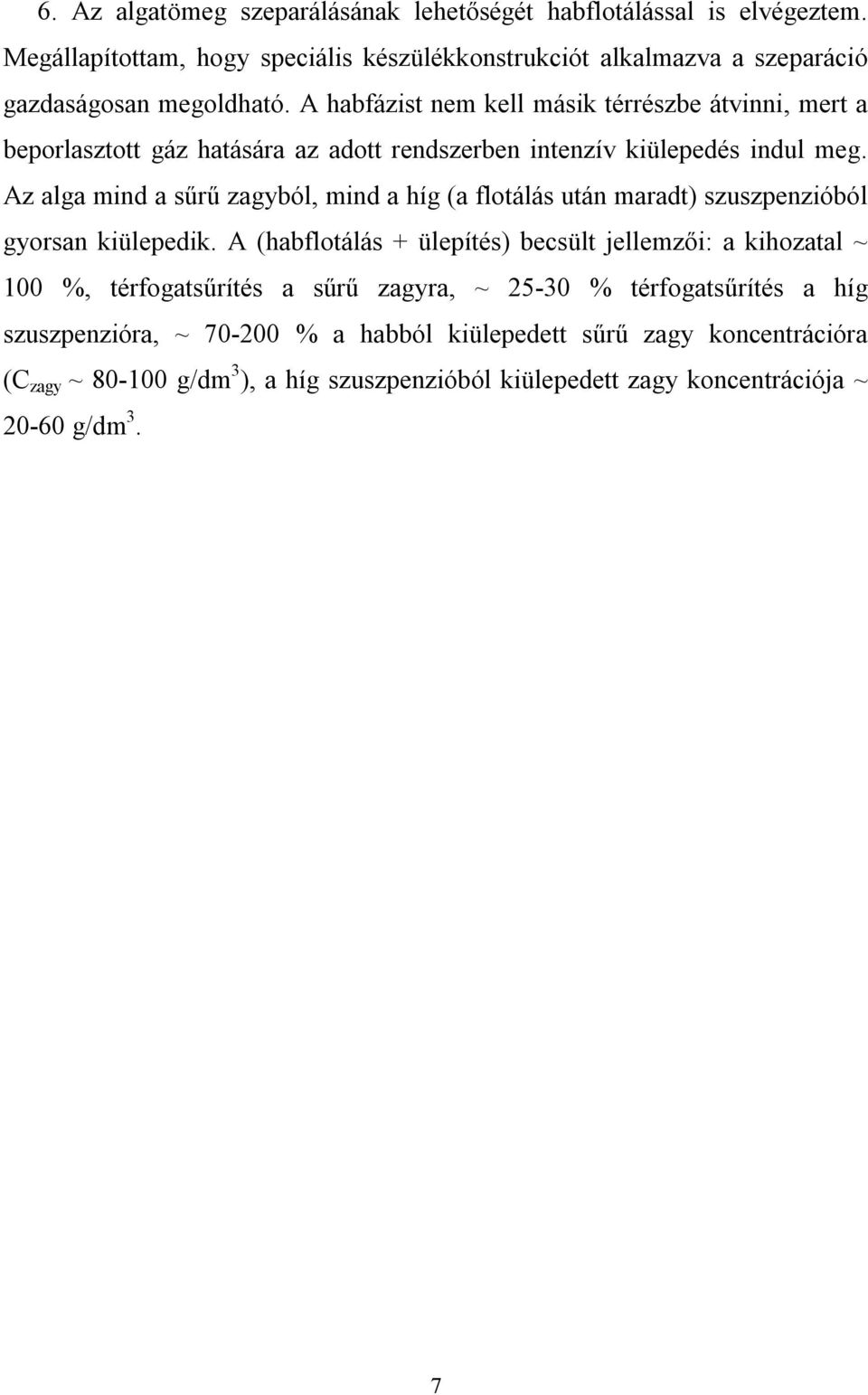 Az alga mind a sűrű zagyból, mind a híg (a flotálás után maradt) szuszpenzióból gyorsan kiülepedik.