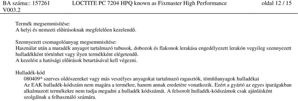 ilyen termékként elégetendő. A kezelést a hatósági előírások betartásával kell végezni.