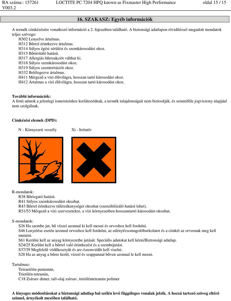 H315 Bőrirritáló hatású. H317 Allergiás bőrreakciót válthat ki. H318 Súlyos szemkárosodást okoz. H319 Súlyos szemirritációt okoz. H332 Belélegezve ártalmas.