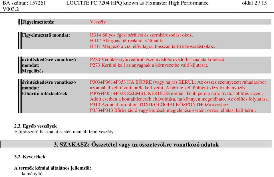 P280 Védőkesztyű/védőruha/szemvédő/arcvédő használata kötelező. P273 Kerülni kell az anyagnak a környezetbe való kijutását.