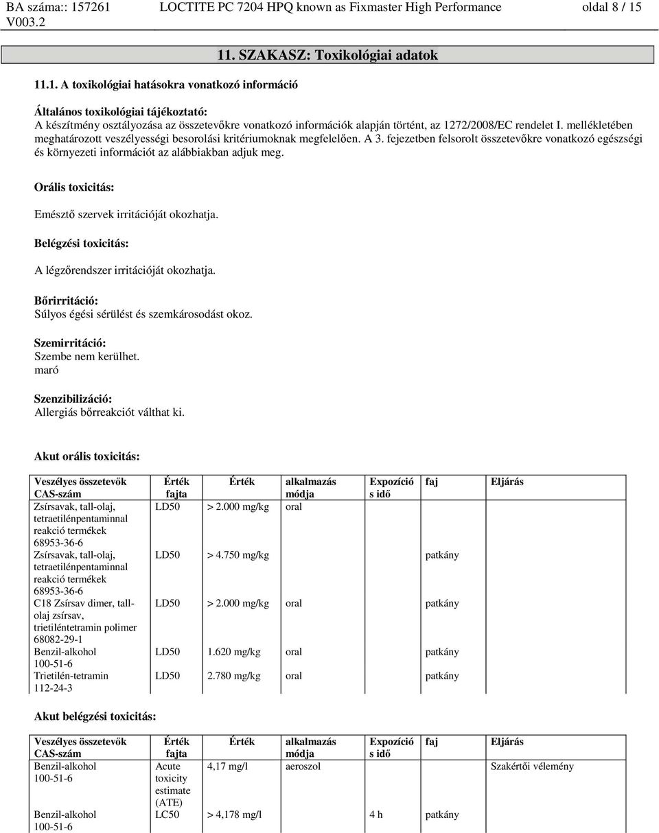 mellékletében meghatározott veszélyességi besorolási kritériumoknak megfelelően. A 3. fejezetben felsorolt összetevőkre vonatkozó egészségi és környezeti információt az alábbiakban adjuk meg.