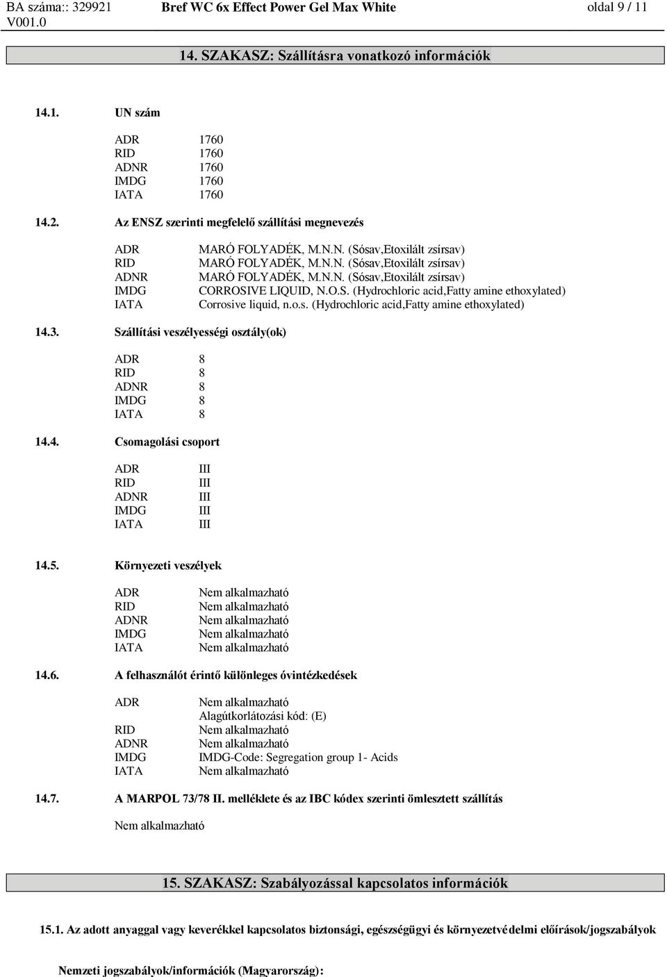 O.S. (Hydrochloric acid,fatty amine ethoxylated) Corrosive liquid, n.o.s. (Hydrochloric acid,fatty amine ethoxylated) 14.3. Szállítási veszélyességi osztály(ok) ADR 8 RID 8 ADNR 8 IMDG 8 IATA 8 14.4. Csomagolási csoport ADR RID ADNR IMDG IATA III III III III III 14.