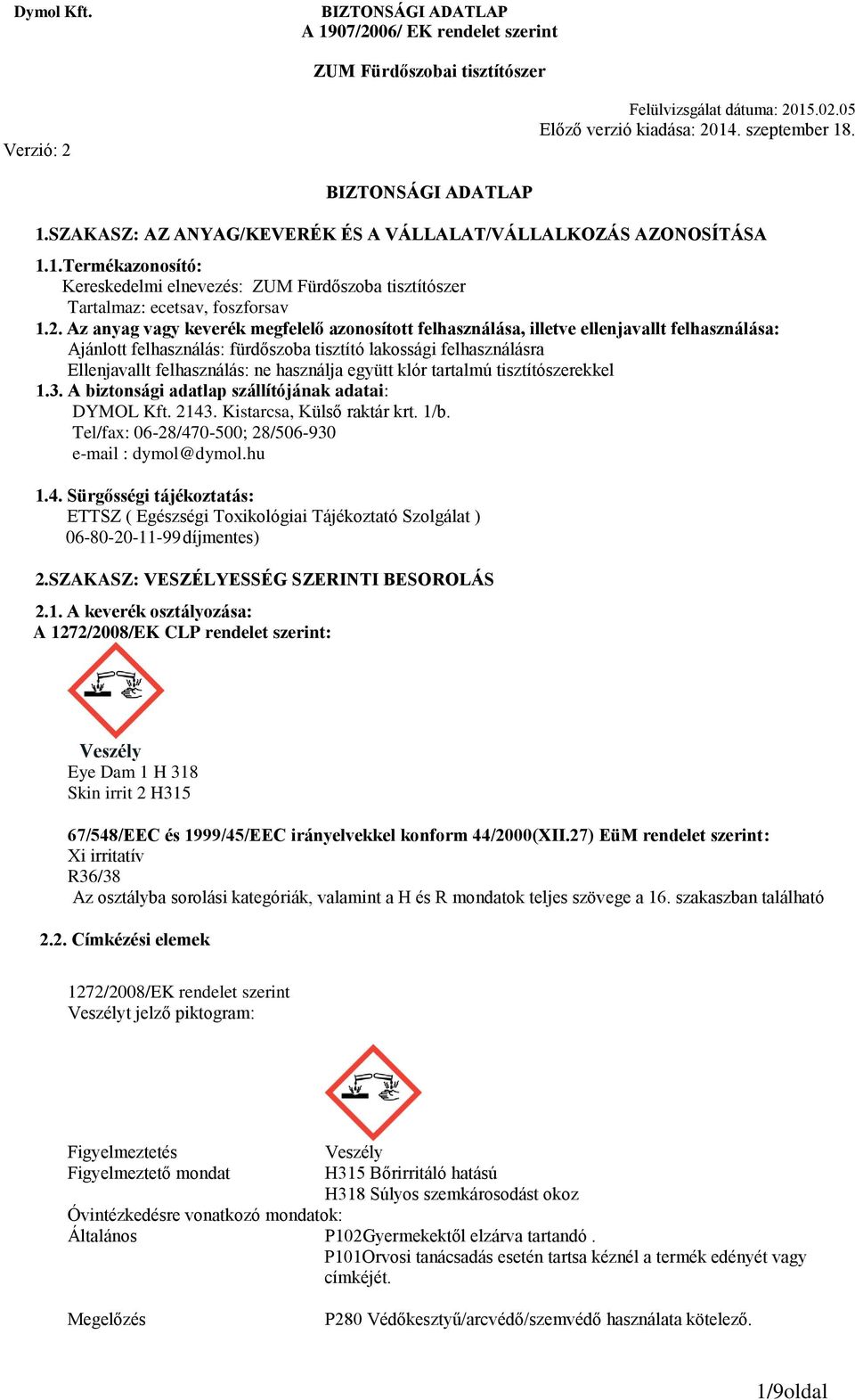 használja együtt klór tartalmú tisztítószerekkel 1.3. A biztonsági adatlap szállítójának adatai: DYMOL Kft. 2143. Kistarcsa, Külső raktár krt. 1/b.