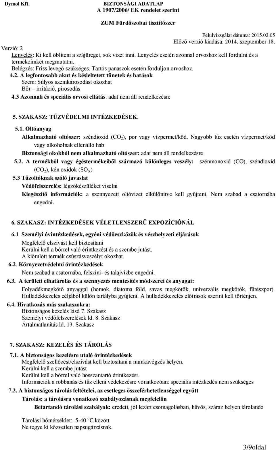 3 Azonnali és speciális orvosi ellátás: adat nem áll rendelkezésre 5. SZAKASZ: TŰZVÉDELMI INTÉZKEDÉSEK. 5.1. Oltóanyag Alkalmazható oltószer: széndioxid (CO 2 ), por vagy vízpermet/köd.