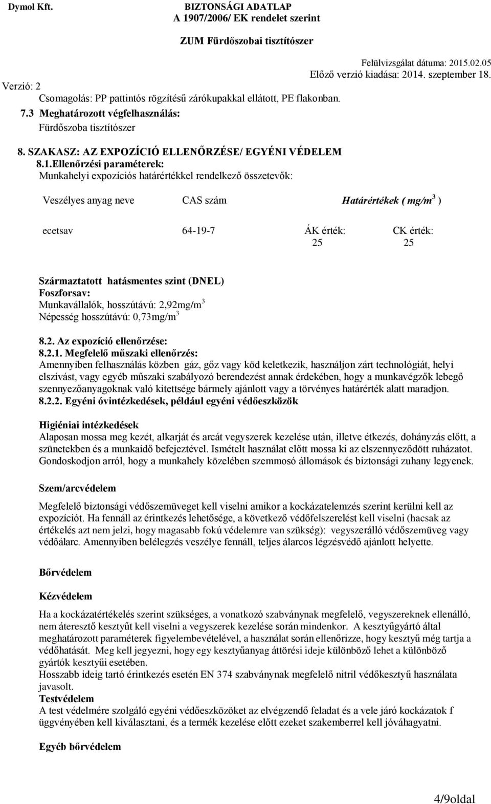 hatásmentes szint (DNEL) Foszforsav: Munkavállalók, hosszútávú: 2,92mg/m 3 Népesség hosszútávú: 0,73mg/m 3 8.2. Az expozíció ellenőrzése: 8.2.1.