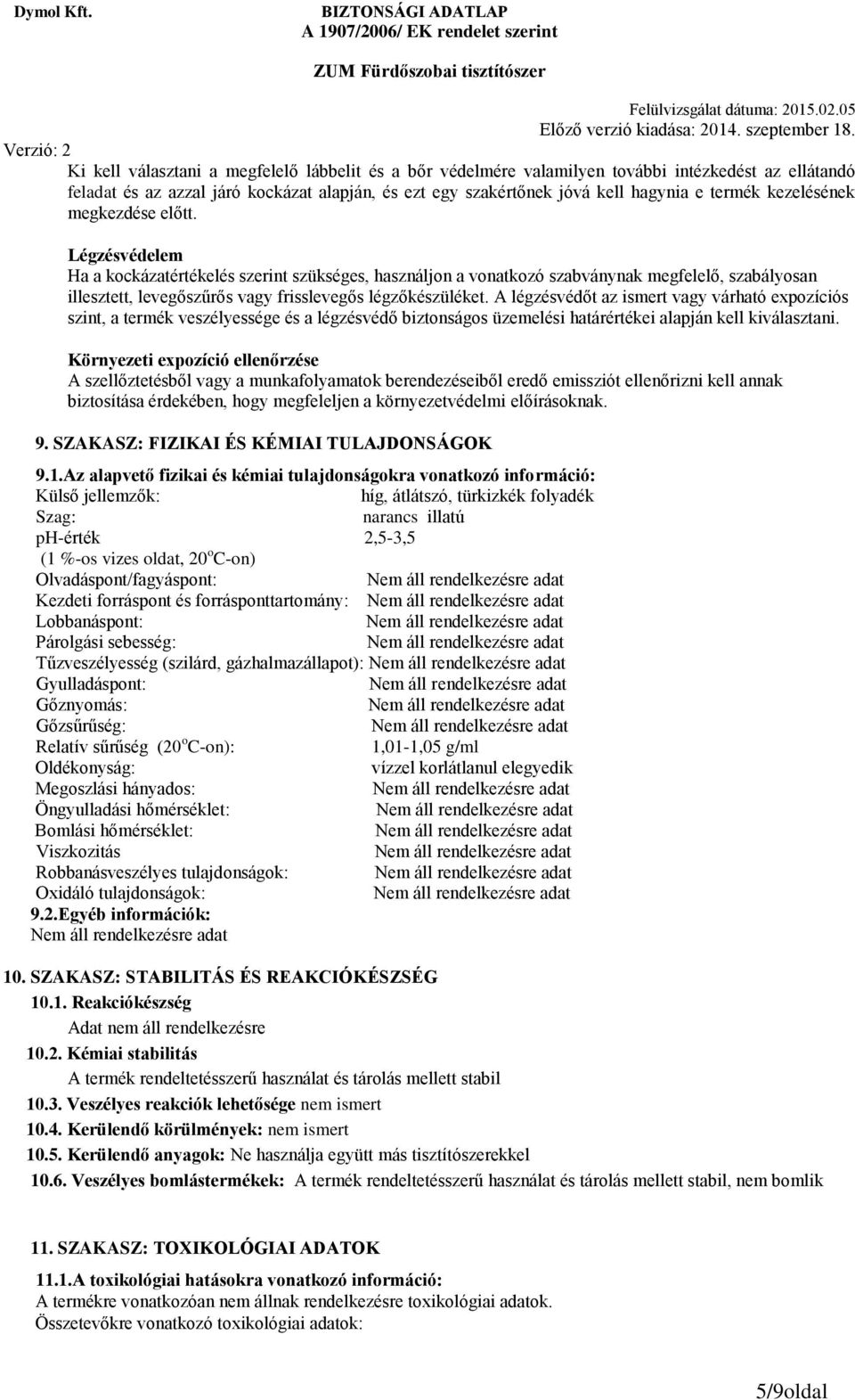 Légzésvédelem Ha a kockázatértékelés szerint szükséges, használjon a vonatkozó szabványnak megfelelő, szabályosan illesztett, levegőszűrős vagy frisslevegős légzőkészüléket.