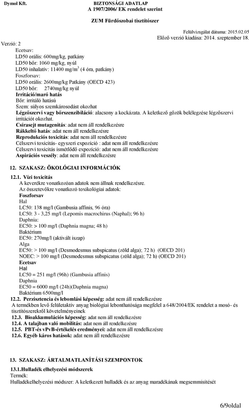 Csírasejt mutagenitás: adat nem áll rendelkezésre Rákkeltő hatás: adat nem áll rendelkezésre Reprodukciós toxicitás: adat nem áll rendelkezésre Célszervi toxicitás- egyszeri expozíció : adat nem áll