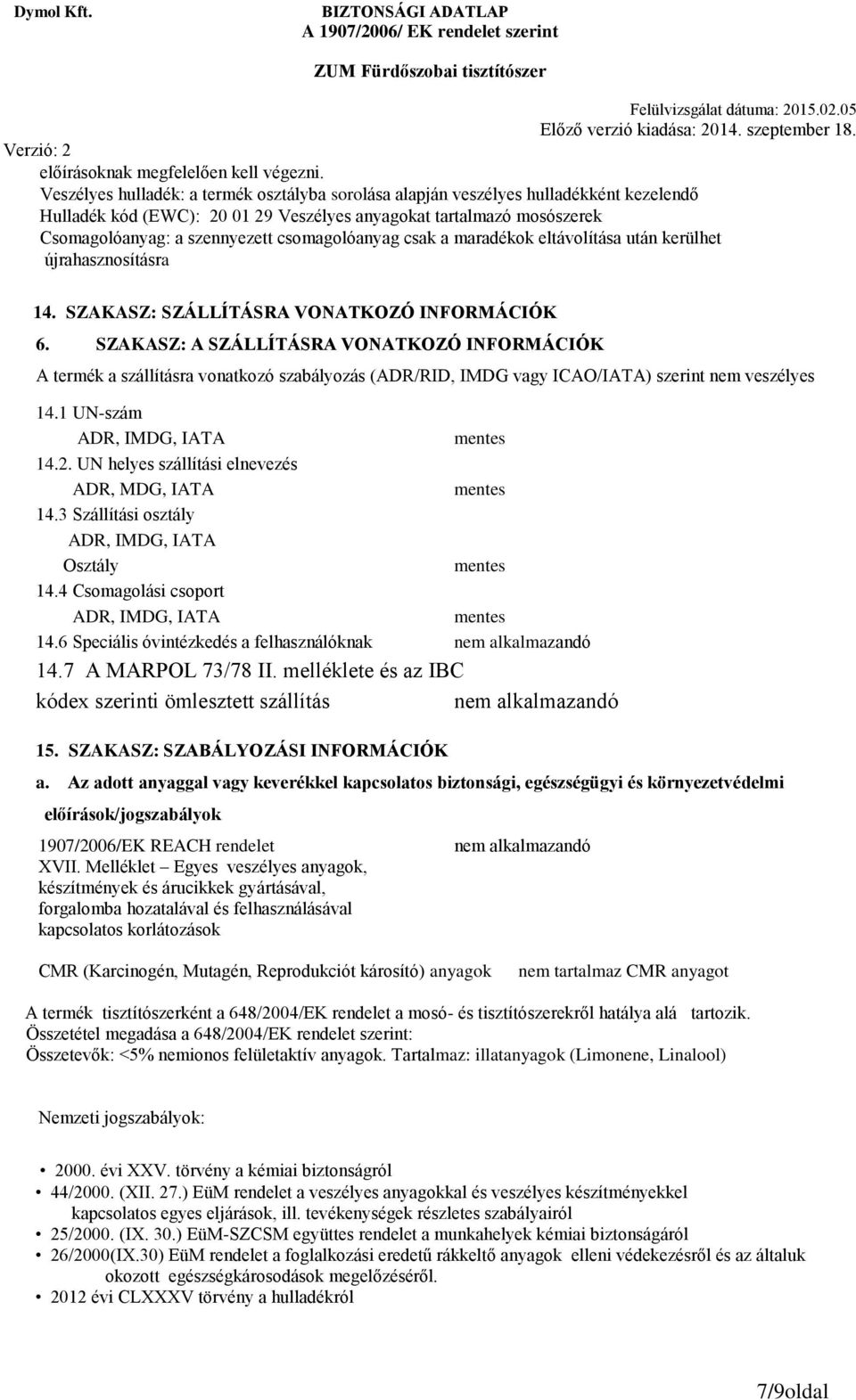 csomagolóanyag csak a maradékok eltávolítása után kerülhet újrahasznosításra 14. SZAKASZ: SZÁLLÍTÁSRA VONATKOZÓ INFORMÁCIÓK 6.
