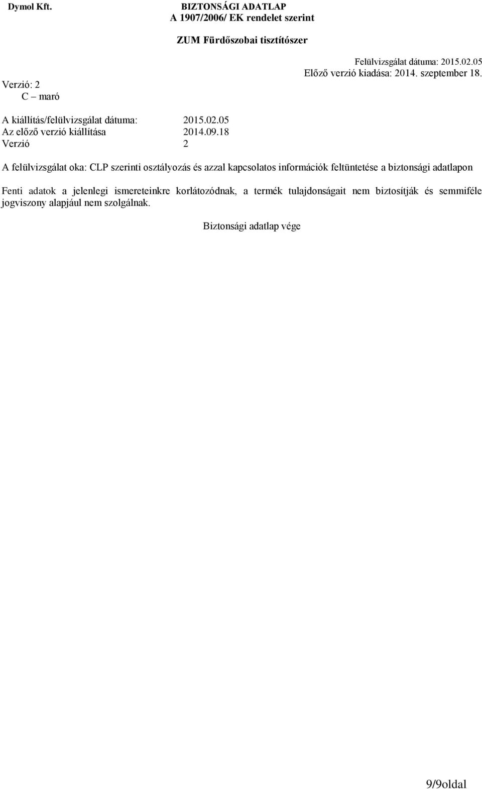 feltüntetése a biztonsági adatlapon Fenti adatok a jelenlegi ismereteinkre korlátozódnak, a