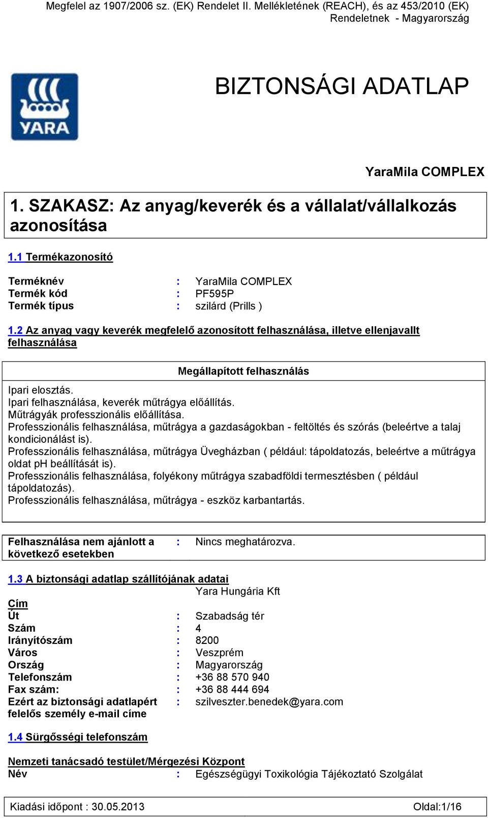 2 Az anyag vagy keverék megfelelő azonosított felhasználása, illetve ellenjavallt felhasználása Megállapított felhasználás Ipari elosztás. Ipari felhasználása, keverék műtrágya előállítás.