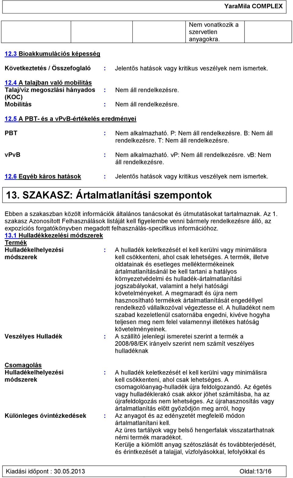 6 Egyéb káros hatások : Jelentős hatások vagy kritikus veszélyek nem ismertek. 13.