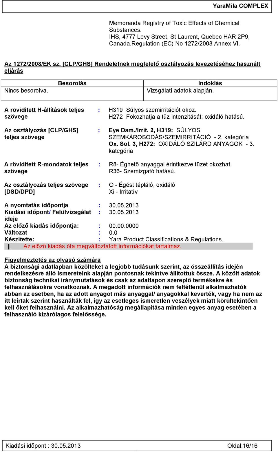 A rövidített H-állítások teljes szövege Az osztályozás [CLP/GHS] teljes szövege A rövidített R-mondatok teljes szövege Az osztályozás teljes szövege [DSD/DPD] : H319 Súlyos szemirritációt okoz.