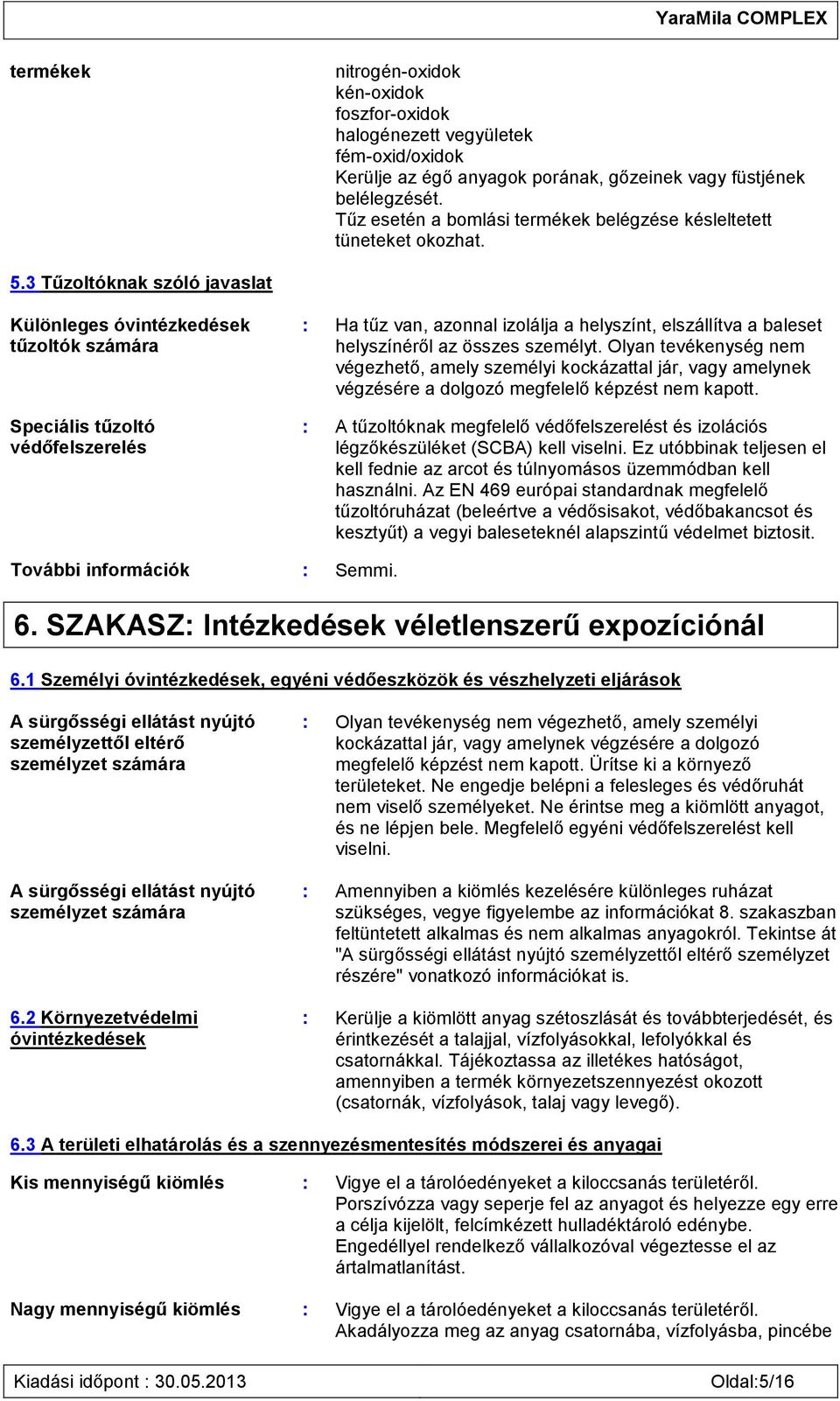 3 Tűzoltóknak szóló javaslat Különleges óvintézkedések tűzoltók számára Speciális tűzoltó védőfelszerelés : Ha tűz van, azonnal izolálja a helyszínt, elszállítva a baleset helyszínéről az összes