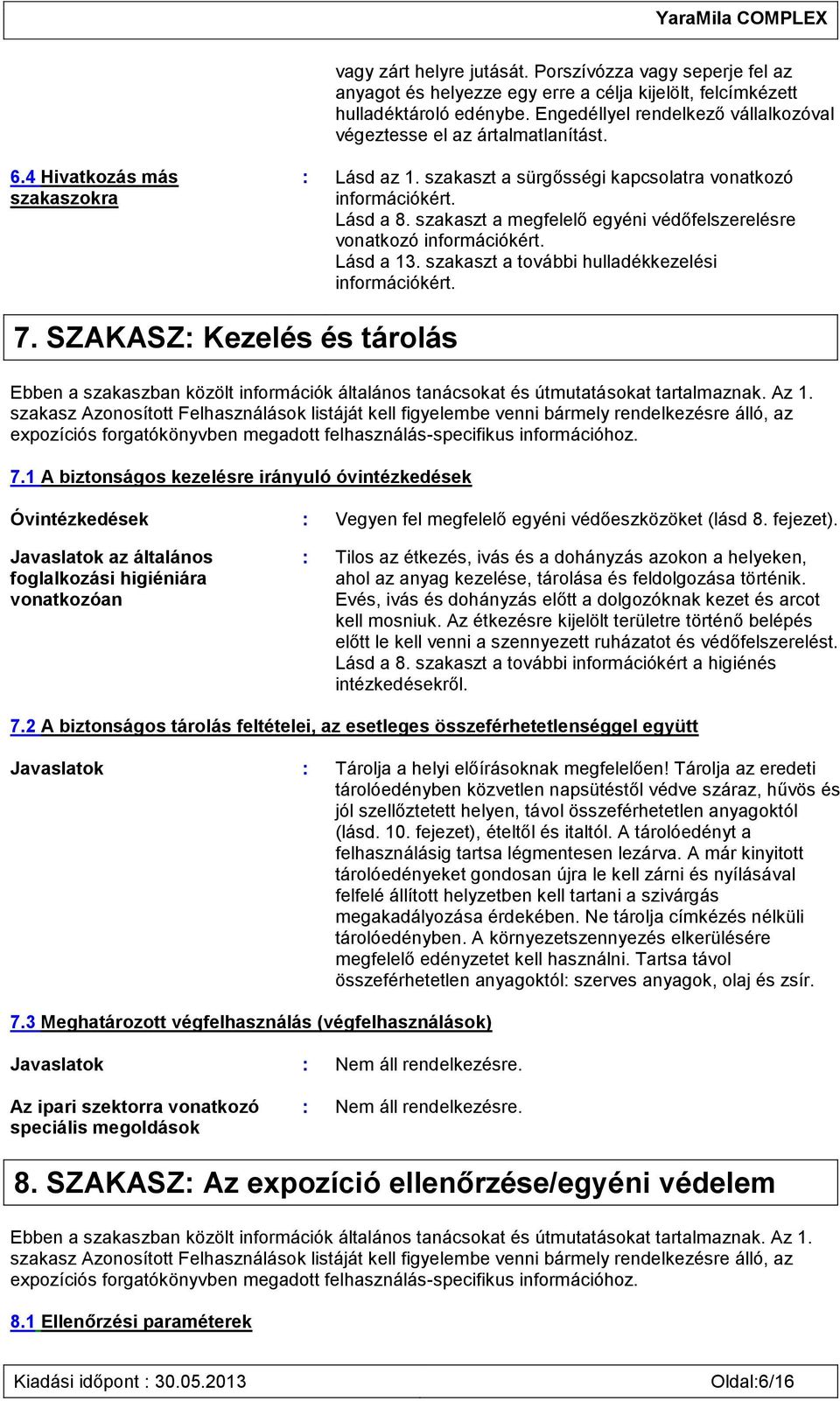 szakaszt a megfelelő egyéni védőfelszerelésre vonatkozó információkért. Lásd a 13. szakaszt a további hulladékkezelési információkért. 7.