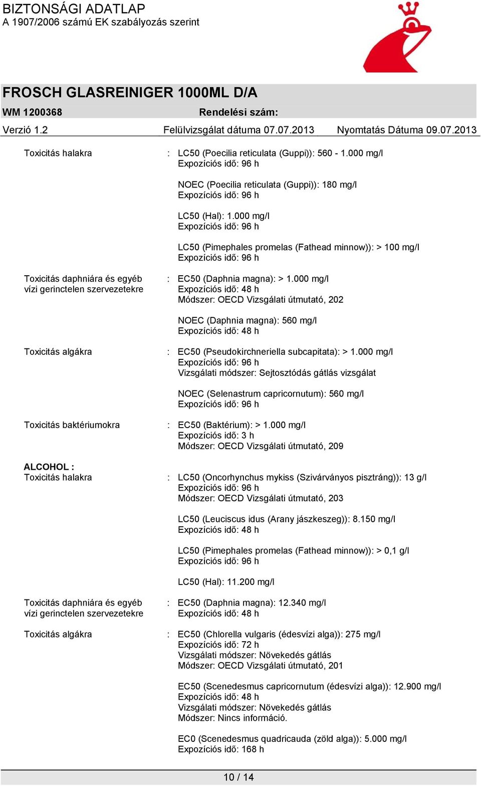 000 mg/l Expozíciós idő: 48 h Módszer: OECD Vizsgálati útmutató, 202 NOEC (Daphnia magna): 560 mg/l Expozíciós idő: 48 h Toxicitás algákra : EC50 (Pseudokirchneriella subcapitata): > 1.